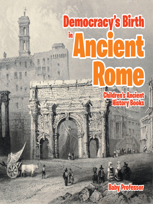 Title details for Democracy's Birth in Ancient Rome-Children's Ancient History Books by Baby Professor - Available